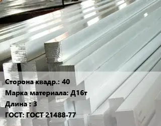 Квадрат алюминиевый 40 Марка: Д16т L=3 ГОСТ: ГОСТ 21488-77